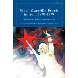 Fada'i Guerrilla Praxis in Iran, 1970 - 1979: Narratives and Reflections on Everyday Life