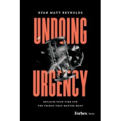 Undoing Urgency: Reclaim Your Time for the Things that Matter Most
