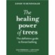 The Healing Power of Trees: The definitive guide to forest bathing