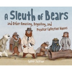 A Sleuth of Bears and Other Amusing, Beguiling, and Peculiar Collective Nouns