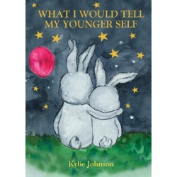 What I Would Tell My Younger Self: A guide on how to show up as the best version of you and live happily