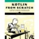 Kotlin from Scratch: A Project-Based Introduction for the Intrepid Programmer