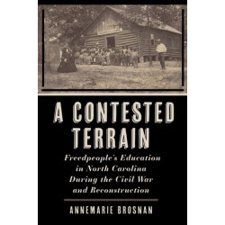 A Contested Terrain: Freedpeople's Education in North Carolina During the Civil War and Reconstruction
