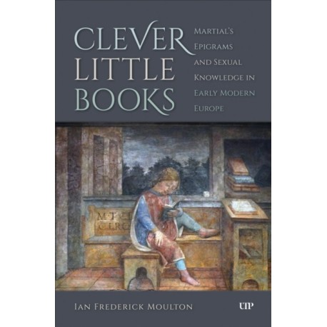 Clever Little Books: Martial's Epigrams and Sexual Knowledge in Early Modern Europe