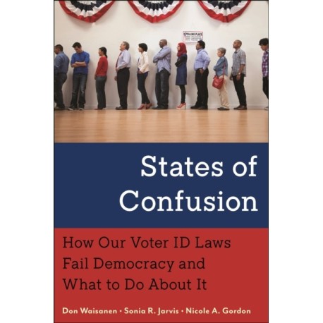 States of Confusion: How Our Voter ID Laws Fail Democracy and What to Do About It