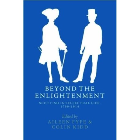 Beyond the Enlightenment: Scottish Intellectual Life, 1790-1914
