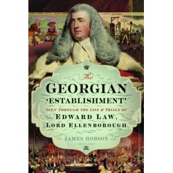 The Georgian 'Establishment': Seen Through the Life and Trials of Edward Law, Lord Ellenborough