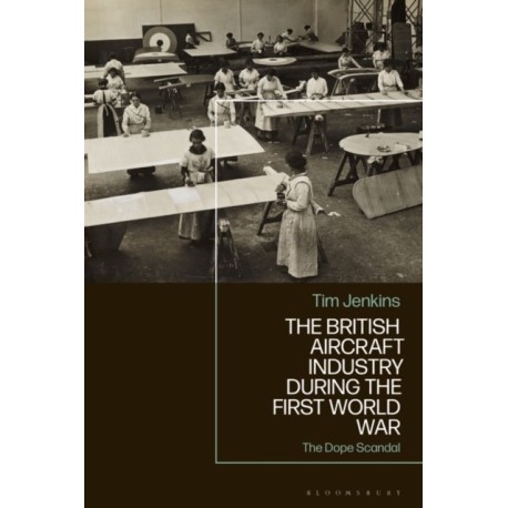 The British Aircraft Industry during the First World War: The Dope Scandal