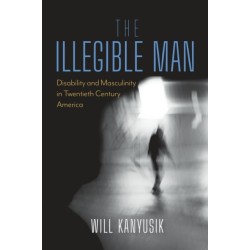 The Illegible Man: Disability and Masculinity in Twentieth-Century America