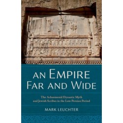 An Empire Far and Wide: The Achaemenid Dynastic Myth and Jewish Scribes in the Late Persian Period