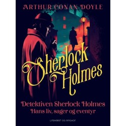 Detektiven Sherlock Holmes. Hans liv, sager og eventyr