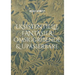 Eksistentielle fantasier Omsiggribende & Upassérbare: ... filosoferende (s)om lidt af hvert ...