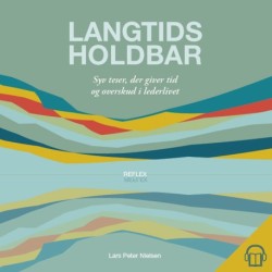 Langtidsholdbar: Syv teser, der giver tid og overskud i lederlivet