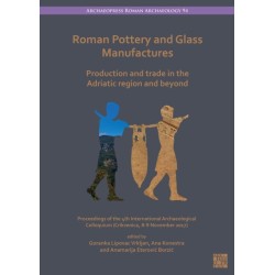 Roman Pottery and Glass Manufactures: Production and Trade in the Adriatic Region and Beyond: Proceedings of the 4th International Archaeological Colloquium (Crikvenica, 8-9 November 2017)