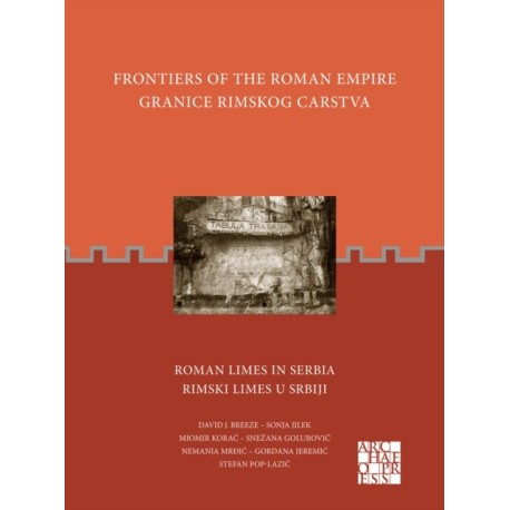 Frontiers of the Roman Empire: Roman Limes in Serbia: Granice Rimskog Carstva: Rimski Limes u Srbiji
