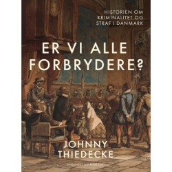 Er vi alle forbrydere? Historien om kriminalitet og straf i Danmark
