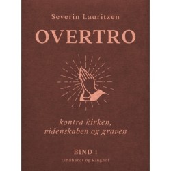 Overtro kontra kirken, videnskaben og graven. Bind 1