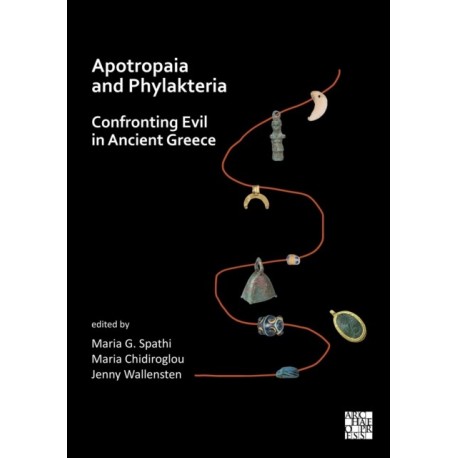 Apotropaia and Phylakteria: Confronting Evil in Ancient Greece: Confronting Evil in Ancient Greece