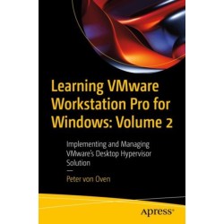 Learning VMware Workstation Pro for Windows: Volume 2: Implementing and Managing VMware’s Desktop Hypervisor Solution