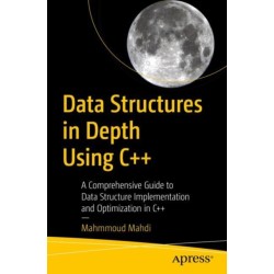 Data Structures in Depth Using C++: A Comprehensive Guide to Data Structure Implementation and Optimization in C++