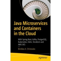 Java Microservices and Containers in the Cloud: With Spring Boot, Kafka, PostgreSQL, Kubernetes, Helm, Terraform and AWS EKS
