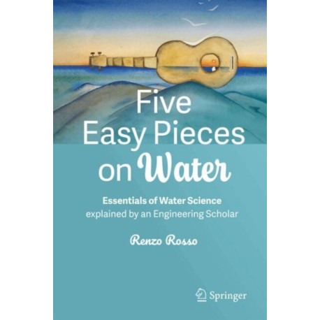 Five Easy Pieces on Water: Essentials of Water Science explained by an Engineering Scholar