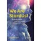 We Are Stardust: Stellar Evolution and Our Cosmic Connection