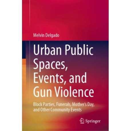 Urban Public Spaces, Events, and Gun Violence: Block Parties, Funerals, Mother's Day, and Other Community Events