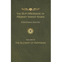 The Sufi Message of Hazrat Inayat Khan Vol. 6 Centennial Edition: The Alchemy of Happiness