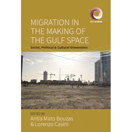 Migration in the Making of the Gulf Space: Social, Political, and Cultural Dimensions