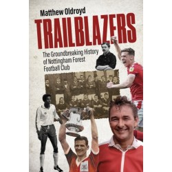 Trailblazers: The Ground Breaking History of Nottingham Forest Football Club
