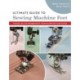 Ultimate Guide to Sewing Machine Feet: Choose, Use and, Troubleshoot Your Machine Feet for Success