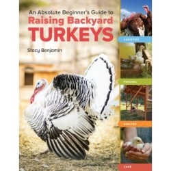An Absolute Beginner's Guide to Raising Backyard Turkeys: Varieties, Feeding, Shelter, Care