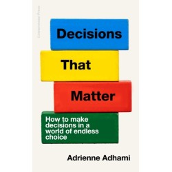 Decisions That Matter: How to Make Decisions in A World of Endless Choice