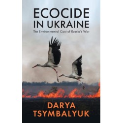 Ecocide in Ukraine: The Environmental Cost of Russia's War
