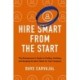 Hire Smart from the Start: The Entrepreneur's Guide to Finding, Catching, and Keeping the Best Talent for Your Company