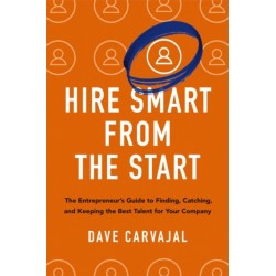 Hire Smart from the Start: The Entrepreneur's Guide to Finding, Catching, and Keeping the Best Talent for Your Company