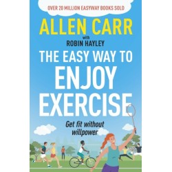 Allen Carr's Easy Way to Enjoy Exercise: Get Fit Without Willpower