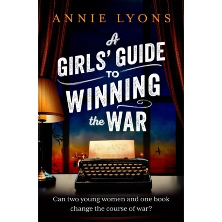 A Girls' Guide to Winning the War: The most heartwarming, uplifting novel of courage and friendship in WW2