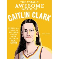 The Totally Awesome World of Caitlin Clark: Learn All There Is to Know about Your Favorite All-Star