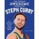 The Totally Awesome World of Steph Curry: Learn All There Is to Know about Your Favorite MVP