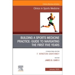 Building a Sports Medicine Practice: Guide to Navigating the First Five Years, An Issue of Clinics in Sports Medicine