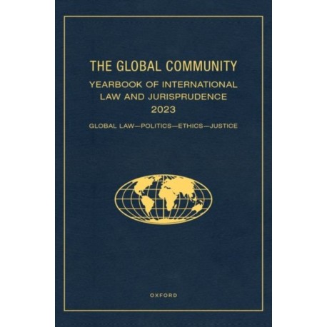 The Global Community Yearbook of International Law and Jurisprudence 2023: Global Law, Politics, Ethics, Justice