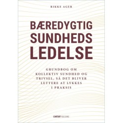 Bæredygtig sundhedsledelse: Grundbog om kollektiv sundhed og trivsel, så det bliver lettere at lykkes i praksis
