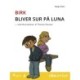 Birk bliver sur på Luna - 8: Birk bliver sur på Luna