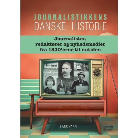Journalistikkens danske historie: Journalister, redaktører og nyhedsmedier fra 1830'erne til nutiden