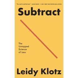 Subtract: The Untapped Science of Less