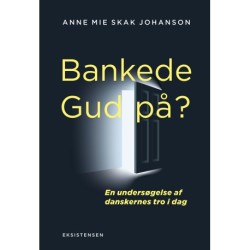 Bankede Gud på?: En undersøgelse af danskernes tro i dag