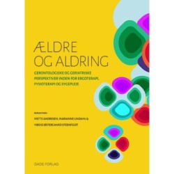 Ældre og aldring: gerontologiske og geriatriske perspektiver inden for ergoterapi, fysioterapi og sygepleje
