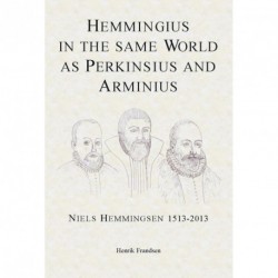 Hemmingius in the same world as Perkinsius and Arminius: Niels Hemmingsen 1513-2013